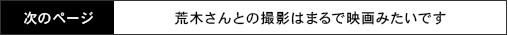 荒木さんとの撮影はまるで映画みたいです