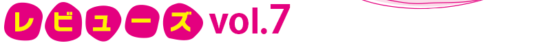 レビューズ　Vol7