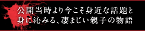 公開当時より今こそ身近な話題と身に沁みる、凄まじい親子の物語