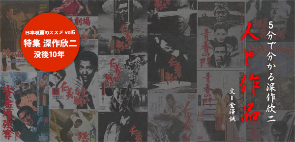 日本映画のススメ vol5 特集 深作欣二没後10年　5分で分かる深作欣二 人と作品 文＝金澤誠