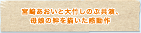 宮﨑あおいと大竹しのぶ共演、母娘の絆を描いた感動作