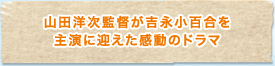 山田洋次監督が吉永小百合を主演に迎えた感動のドラマ
