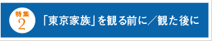 特集２「東京家族」を観る前に／観た後に