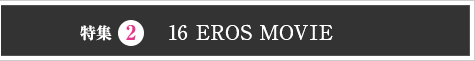 特集２ 16 EROS MOVIE
