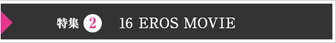 特集２ 16 EROS MOVIE