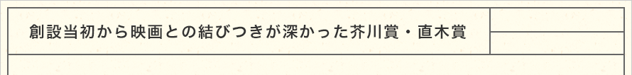 創設当初から映画との結びつきが深かった芥川賞・直木賞
