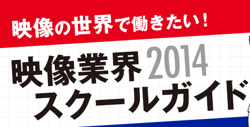 映像の世界で働きたい!映像業界2014スクールガイド