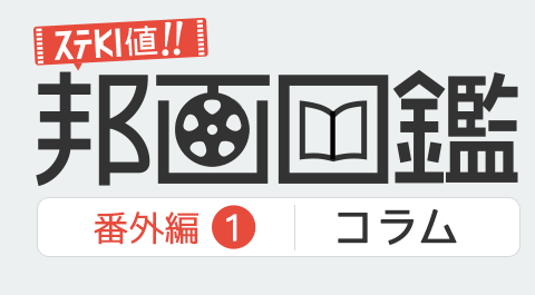 ステKINE値！！邦画図鑑　番外編１：コラム