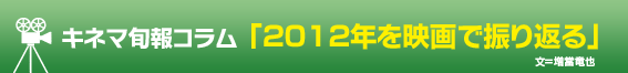 キネマ旬報コラム「2012年を映画で振り返る」