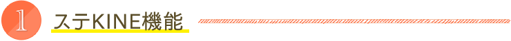 １：ステKINE機能