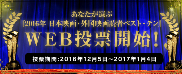 あなたが選ぶ、『2016年 日本映画・外国映画読者ベスト・テン』WEB投票開始！